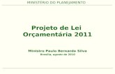 MINISTÉRIO DO PLANEJAMENTO Projeto de Lei Orçamentária 2011 Ministro Paulo Bernardo Silva Brasília, agosto de 2010.
