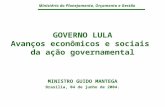 Ministério do Planejamento, Orçamento e Gestão GOVERNO LULA Avanços econômicos e sociais da ação governamental MINISTRO GUIDO MANTEGA Brasília, 04 de junho.