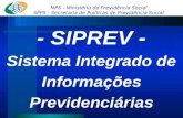 MPS - Ministério da Previdência Social SPPS - Secretaria de Políticas de Previdência Social - SIPREV - Sistema Integrado de Informações Previdenciárias.