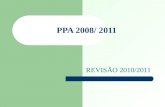 PPA 2008/ 2011 REVISÃO 2010/2011. PPA 2008/2011- REVISÃO 2010 2011 A revisão do Plano Plurianual 2008-2011, com validade para 2010 e 2011, além de atender.