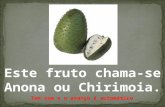 Este fruto chama-se Anona ou Chirimoia. Tem som e o avanço é automático.