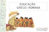 EDUCAÇÃO GRECO-ROMANA. É na Grécia que começa a "História da Educação" com sentido na nossa realidade educativa atual. De fato, são os Gregos quem, pela.