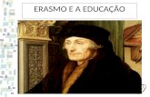 ERASMO E A EDUCAÇÃO. ERASMO (1466-1536) nasceu em Roterdão e Faleceu aos 70 anos de idade, na Basileia, Suiça. Doutorou-se na Universidade de Bolonha.