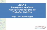 AULA 6 Planejamento Como Princípio Pedagógico do Trabalho Coletivo Prof a. Dr a. Rita Borges.
