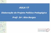 AULA 17 Elaboração do Projeto Político Pedagógico Prof a. Dr a. Rita Borges.