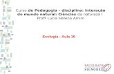 Curso de Pedagogia – disciplina: Interação do mundo natural: Ciências da natureza I Profª Lucia Helena Amim Ecologia - Aula 16.