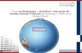 Curso de Pedagogia – disciplina: Interação do mundo natural: Ciências da natureza I - Profª Lucia Helena Amim Aula-21.