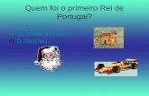 Quem foi o primeiro Rei de Portugal? a)D. Manuel ID. Manuel I b)D. Afonso HenriquesD. Afonso Henriques c) D. Sancho ID. Sancho I.