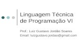 Linguagem Técnica de Programação VI Prof.: Luiz Gustavo Jordão Soares Email: luizgustavo.jordao@gmail.com.