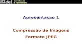 Introdução à Tecnologia Apresentação 1 Compressão de Imagens Formato JPEG.