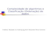 Complexidade de algoritmos e Classificação (Ordenação) de dados Créditos: Baseado no material do Prof. Alexandre Parra Carneiro da Silva.