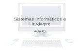 Sistemas Informáticos e Hardware Aula 01. Sistemas Informáticos Definição –Pode-se dizer que um sistema informático é o conjunto de dispositivos e equipamentos.