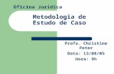 Oficina Jurídica Metodologia de Estudo de Caso Profa. Christine Peter Data: 13/08/05 Hora: 9h.