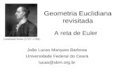 Geometria Euclidiana revisitada A reta de Euler João Lucas Marques Barbosa Universidade Federal do Ceará lucas@sbm.org.br Leonhard Euler (1707-1783)