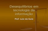 Desequilíbrios em tecnologia da informação Prof. Luiz da Guia.