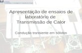 Apresentação de ensaios de laboratório de Transmissão de Calor Condução transiente em sólidos.