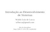 Introdução ao Desenvolvimento de Sistemas Waldo Luis de Lucca wllucca@gmail.com Site da disciplina: waldo/ids