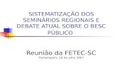 SISTEMATIZAÇÃO DOS SEMINÁRIOS REGIONAIS E DEBATE ATUAL SOBRE O BESC PÚBLICO Reunião da FETEC-SC Florianopolis, 18 de julho 2007.