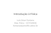 Introdução à Física Luis César Fontana Dep. Física – CCT/UDESC fontana@joinville.udesc.br.