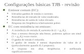 Configurações básicas TJB - revisão Emissor comum (EC): Elevados ganhos de tensão e corrente; Resistências de entrada de valor moderado; Resistências de.