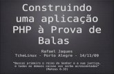 Construindo uma aplicação PHP à Prova de Balas Rafael Jaques TcheLinux - Porto Alegre - 14/11/09 Buscai primeiro o reino do Senhor e a sua justiça, e todas.
