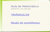 Aula de Matemática AGOSTO 2011 – prof. Neilton Satel TRIÂNGULOS Razão de semelhança.