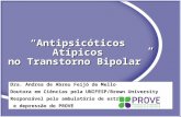 Antipsicóticos Atípicos no Transtorno Bipolar Dra. Andrea de Abreu Feijó de Mello Doutora em Ciências pela UNIFESP/Brown University Responsável pelo ambulatório.