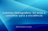 Instituto Hidrográfico: 50 anos a caminhar para a excelência 08 de Outubro de 2010.