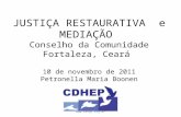 JUSTIÇA RESTAURATIVA e MEDIAÇÃO Conselho da Comunidade Fortaleza, Ceará 10 de novembro de 2011 Petronella Maria Boonen .