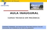 AULA INAUGURAL CURSO TÉCNICO EM MECÂNICA CENTRO FEDERAL DE EDUCAÇÃO TECNOLÓGICA CELSO SUCKOW DA FONSECA DO RIO DE JANEIRO.