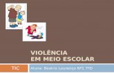 VIOLÊNCIA EM MEIO ESCOLAR Aluna: Beatriz Lourenço Nº1 7ºD TIC.