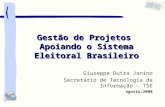 Giuseppe Dutra Janino Secretário de Tecnologia da Informação – TSE agosto/2008 Gestão de Projetos Apoiando o Sistema Eleitoral Brasileiro.