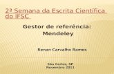 Gestor de referência: Mendeley Renan Carvalho Ramos São Carlos, SP Novembro 2011 2ª Semana da Escrita Científica do IFSC.