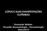 LÚPUS E SUAS MANIFESTAÇÕES CUTÂNEAS Fernanda Bebber Reunião Reumatologia - Dermatologia Maio/2010.