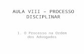 AULA VIII – PROCESSO DISCIPLINAR 1. O Processo na Ordem dos Advogados.