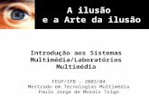 A ilusão e a Arte da ilusão Introdução aos Sistemas Multimédia/Laboratórios Multimédia FEUP/IPB – 2003/04 Mestrado em Tecnologias Multimédia Paulo Jorge.