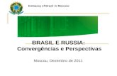 Embassy of Brazil in Moscow BRASIL E RUSSIA: Convergências e Perspectivas Moscou, Dezembro de 2011.