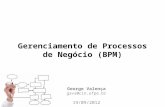 Gerenciamento de Processos de Negócio (BPM) George Valença gavs@cin.ufpe.br 19/09/2012.