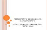 ATENDIMENTO EDUCACIONAL ESPECIALIZADO ASPECTOS LEGAIS E ORIENTAÇÕES PEDAGÓGICAS.