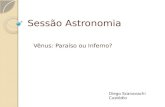 Sessão Astronomia Vênus: Paraíso ou Inferno? Diego Scanavachi Custódio.