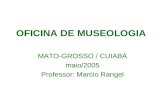 OFICINA DE MUSEOLOGIA MATO-GROSSO / CUIABÁ maio/2005 Professor: Marcio Rangel.