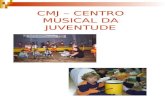 CMJ – CENTRO MUSICAL DA JUVENTUDE. CMJ Sobre o Projeto O Centro Musical da Juventude será um espaço de convivência instalado num imóvel no centro velho.