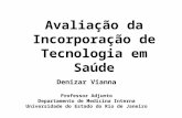 Avaliação da Incorporação de Tecnologia em Saúde Denizar Vianna Professor Adjunto Departamento de Medicina Interna Universidade do Estado do Rio de Janeiro.