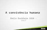 A convivência humana Émile Durkheim 1858 - 1917. Émile Durkheim Da divisão do trabalho social, 1893; As regras do pensamento sociológico, 1895; O suicídio,