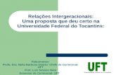 Relações Intergeracionais: Uma proposta que deu certo na Universidade Federal do Tocantins: Palestrantes: Profa. Dra. Neila Barbosa Osório- Chefe de Cerimonial-