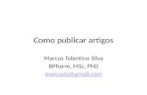 Como publicar artigos Marcus Tolentino Silva BPharm, MSc, PhD marcusts@gmail.com.