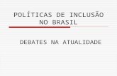 POLÍTICAS DE INCLUSÃO NO BRASIL DEBATES NA ATUALIDADE.