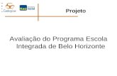 Projeto Avaliação do Programa Escola Integrada de Belo Horizonte.