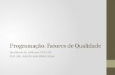 Programação: Fatores de Qualidade Qualidade de Software (2011.0) Prof. Me. José Ricardo Mello Viana.
