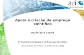 Apoio à criação de emprego científico Paulo Sá e Cunha 2ª Conferência Nacional de Emprego Científico Universidade do Minho, 13 de Novembro 2006.
